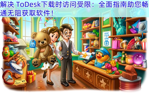 解决 ToDesk下载时访问受限：全面指南助您畅通无阻获取软件！